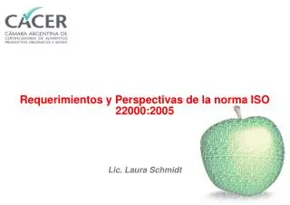 Requerimientos y Perspectivas de la norma ISO 22000:2005 Lic. Laura Schmidt