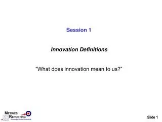 Session 1 Innovation Definitions “What does innovation mean to us?”