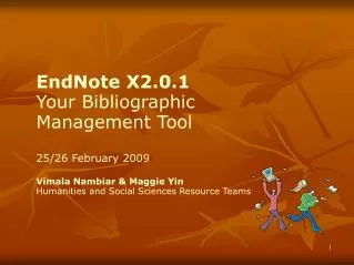 EndNote X2.0.1 Your Bibliographic Management Tool 25/26 February 2009 Vimala Nambiar &amp; Maggie Yin Humanities and Soc