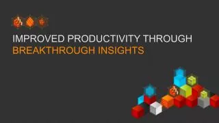 Improved Productivity through BREAKTHROUGH INSIGHTS