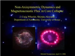 Non-Axisymmetric Dynamics and Magnetoacoustic Flux in Core Collapse J. Craig Wheeler, Shizuka Akiyama Department of Astr