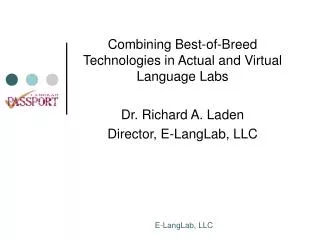 Combining Best-of-Breed Technologies in Actual and Virtual Language Labs Dr. Richard A. Laden Director, E-LangLab, LLC