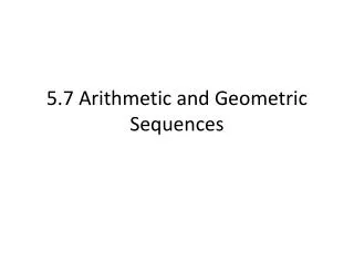 5.7 Arithmetic and Geometric Sequences