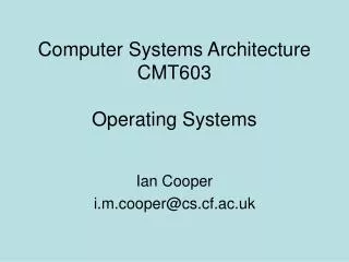 Computer Systems Architecture CMT603 Operating Systems