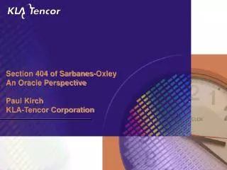 Section 404 of Sarbanes-Oxley An Oracle Perspective Paul Kirch KLA-Tencor Corporation