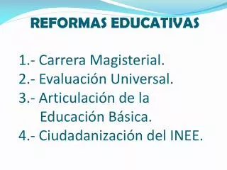 REFORMAS EDUCATIVAS 1.- Carrera Magisterial. 2.- Evaluación Universal. 3.- Articulación de la Educación Bás