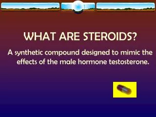 WHAT ARE STEROIDS?