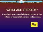 WHAT ARE STEROIDS? - slide 1