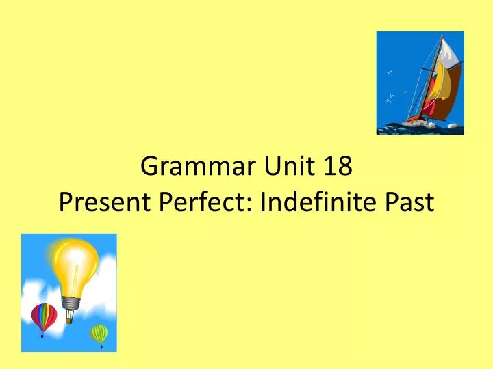 grammar unit 18 present perfect indefinite past
