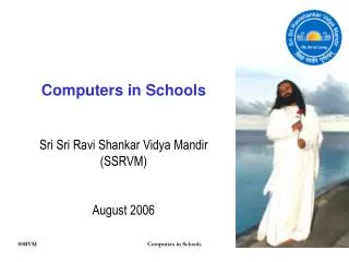 Computers in Schools Sri Sri Ravi Shankar Vidya Mandir (SSRVM) August 2006