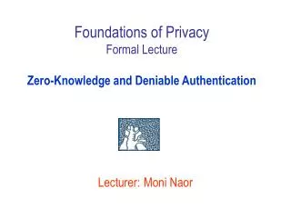 Foundations of Privacy Formal Lecture Zero-Knowledge and Deniable Authentication