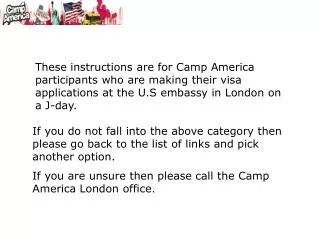 These instructions are for Camp America participants who are making their visa applications at the U.S embassy in London