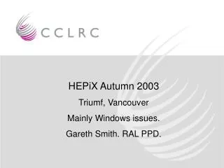 HEPiX Autumn 2003 Triumf, Vancouver Mainly Windows issues. Gareth Smith. RAL PPD.