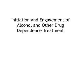 Initiation and Engagement of Alcohol and Other Drug Dependence Treatment