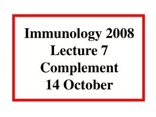 Immunology 2008 Lecture 7 Complement 14 October