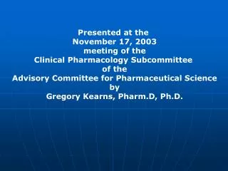 Presented at the November 17, 2003 meeting of the Clinical Pharmacology Subcommittee of the Advisory Committee for Pha