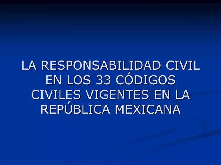 la responsabilidad civil en los 33 c digos civiles vigentes en la rep blica mexicana