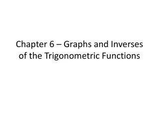 Chapter 6 – Graphs and Inverses of the Trigonometric Functions