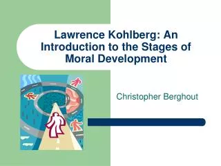 Lawrence Kohlberg: An Introduction to the Stages of Moral Development