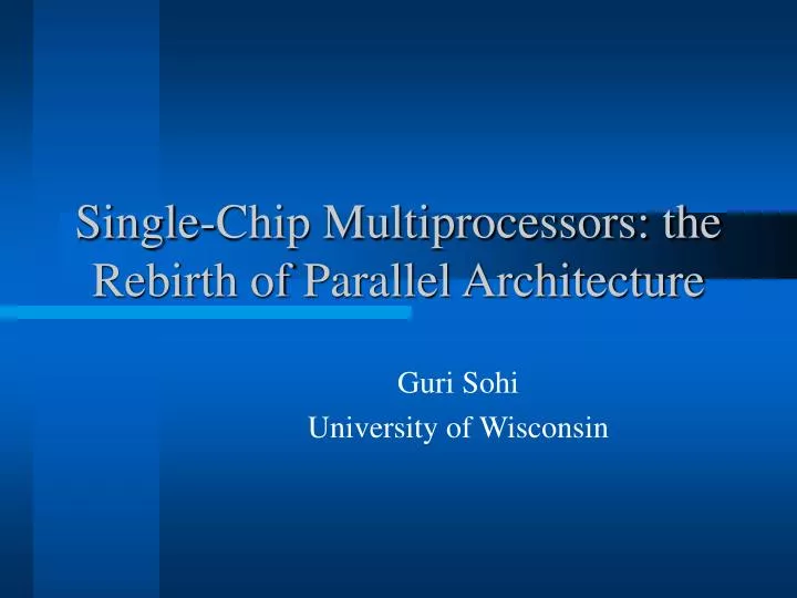 single chip multiprocessors the rebirth of parallel architecture