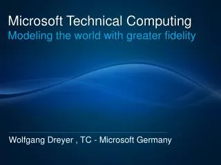 Microsoft Technical Computing Modeling the world with greater fidelity