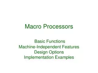 Macro Processors Basic Functions Machine-Independent Features Design Options Implementation Examples