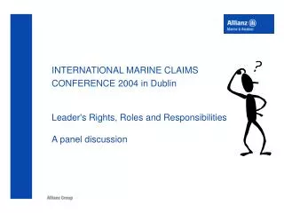 INTERNATIONAL MARINE CLAIMS CONFERENCE 2004 in Dublin Leader's Rights, Roles and Responsibilities A panel discussion