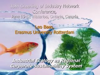 13th Greening of Industry Network Conference, June 15-17, Waterloo, Ontario, Canada Leo Baas, Erasmus University Rotte
