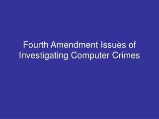 Fourth Amendment Issues of Investigating Computer Crimes