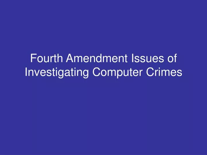 fourth amendment issues of investigating computer crimes