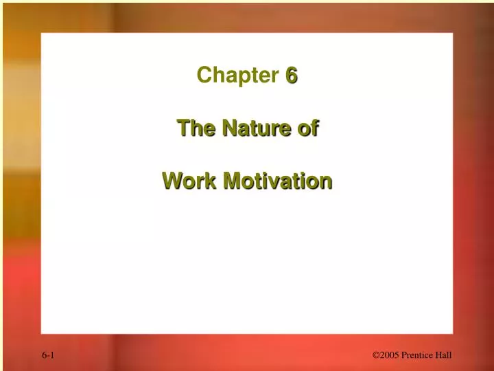 chapter 6 the nature of work motivation