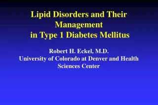Lipid Disorders and Their Management in Type 1 Diabetes Mellitus Robert H. Eckel, M.D. University of Colorado at Denver