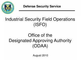Industrial Security Field Operations (ISFO) Office of the Designated Approving Authority (ODAA) August 2010