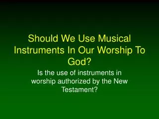 Should We Use Musical Instruments In Our Worship To God?