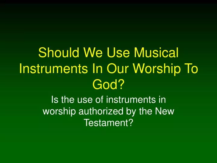 should we use musical instruments in our worship to god