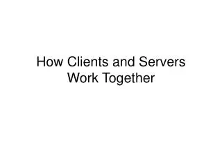 How Clients and Servers Work Together