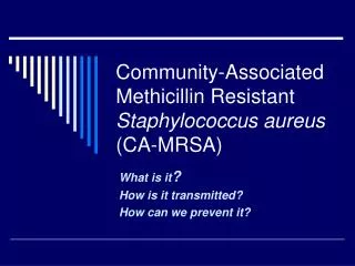 Community-Associated Methicillin Resistant Staphylococcus aureus (CA-MRSA)
