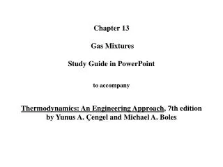 Chapter 13 Gas Mixtures Study Guide in PowerPoint to accompany Thermodynamics: An Engineering Approach , 7th edition by
