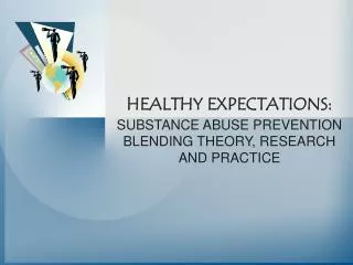 HEALTHY EXPECTATIONS: SUBSTANCE ABUSE PREVENTION BLENDING THEORY, RESEARCH AND PRACTICE