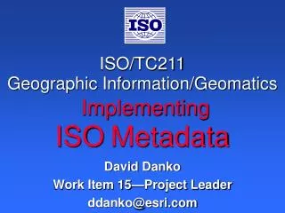 ISO/TC211 Geographic Information/Geomatics Implementing ISO Metadata
