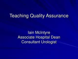 Teaching Quality Assurance Iain McIntyre Associate Hospital Dean Consultant Urologist