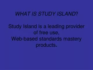 WHAT IS STUDY ISLAND ? Study Island is a leading provider of free use, Web-based standards mastery products .