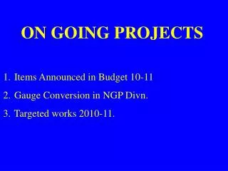 Items Announced in Budget 10-11 Gauge Conversion in NGP Divn. Targeted works 2010-11.