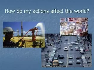 How do my actions affect the world?