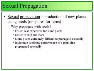 Sexual propagation = production of new plants using seeds (or spores for ferns)