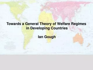 Towards a General Theory of Welfare Regimes in Developing Countries Ian Gough