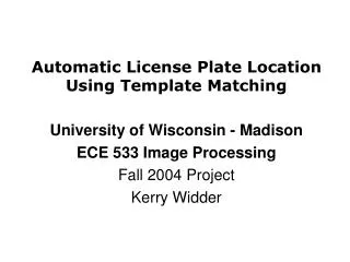Automatic License Plate Location Using Template Matching University of Wisconsin - Madison ECE 533 Image Processing Fall
