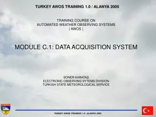 TURKEY AWOS TRAINING 1.0 / ALANYA 2005 TRAINING COURSE ON AUTOMATED WEATHER OBSERVING SYSTEMS ( AWOS ) MODULE C.1: DATA