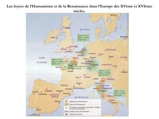 Les foyers de l’Humanisme et de la Renaissance dans l’Europe des XVème et XVIème siècles.