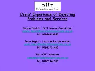 Users’ Experience of Injecting Problems and Services Glenda Daniels – OUT Service Coordinator glenda.daniels@oxfordshir